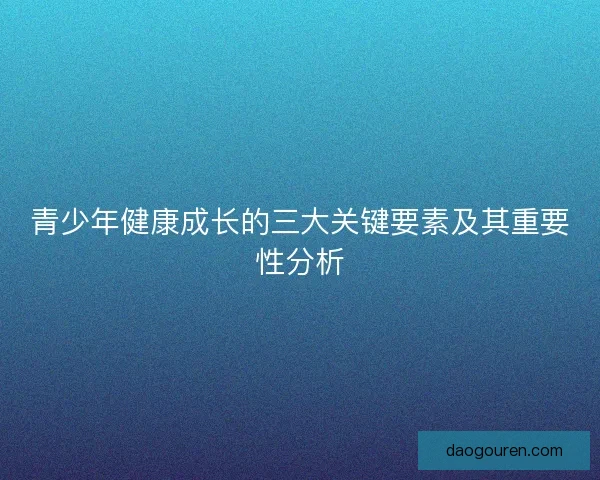 青少年健康成长的三大关键要素及其重要性分析