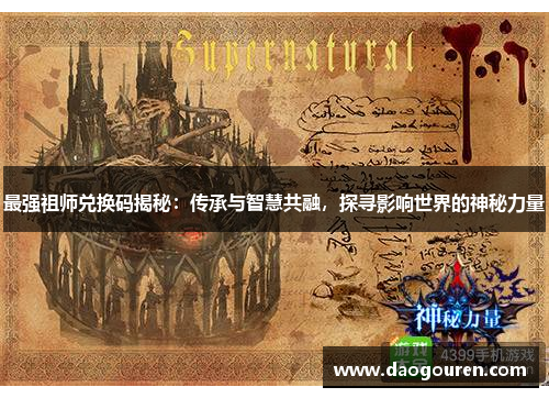 最强祖师兑换码揭秘：传承与智慧共融，探寻影响世界的神秘力量