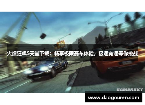 火爆狂飙5天堂下载：畅享极限赛车体验，极速竞速等你挑战