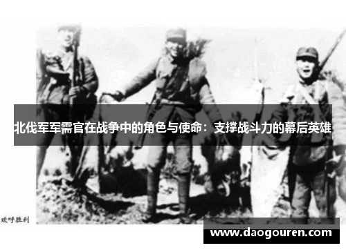北伐军军需官在战争中的角色与使命：支撑战斗力的幕后英雄